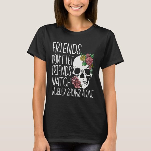 Friends dont let friends watch Murder Shows True C Tシャツ (正面)