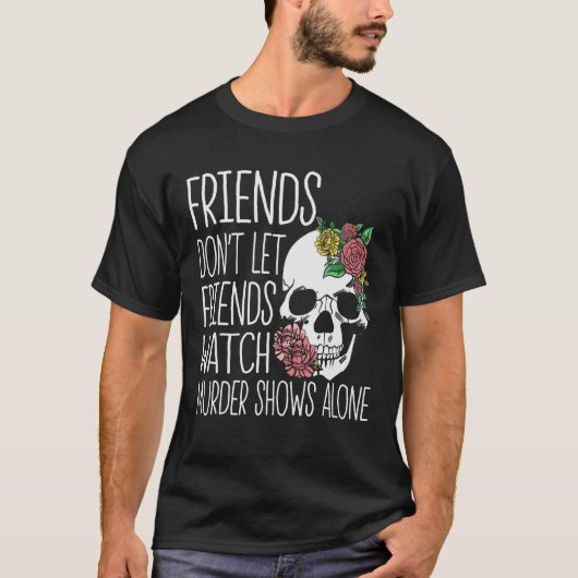 Friends dont let friends watch Murder Shows True C Tシャツ (正面)