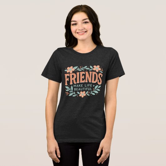 Friends Make Life Beautiful Women’s T-Shirt – Soft トライブレンドＴシャツ (正面全面)