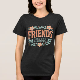 Friends Make Life Beautiful Women’s T-Shirt – Soft トライブレンドＴシャツ