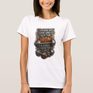 FRIENDS MAY COME AND GO BUT THE IRON IS ALWAYS v5 Tシャツ