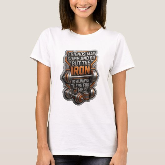 FRIENDS MAY COME AND GO BUT THE IRON IS ALWAYS v5 Tシャツ (正面)