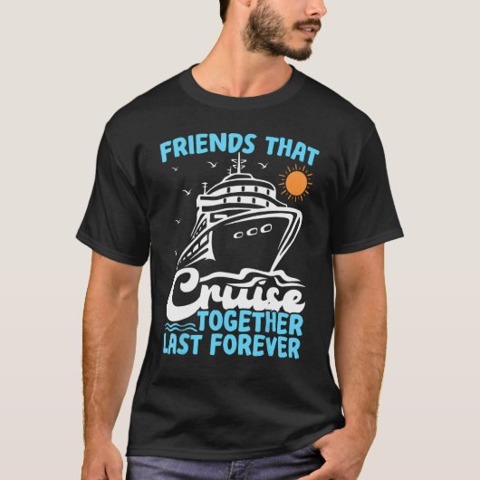 Friends That Cruise Together Last Forever Cruising Tシャツ (正面)