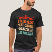 Friends That Cruise Together Last Forever Ship Cru Tシャツ (正面)