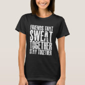 Friends That Sweat Together Stay Together    Tシャツ (正面)
