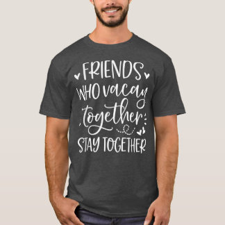 Friends Who Vacay Together Stay Together Best Frie Tシャツ