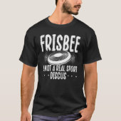 Frisbee Is Not A Real Sport Discus Ultimate Frisbe Tシャツ (正面)