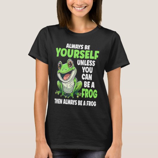 Frog Always Be Yourself Unless You Can Be A Frog Tシャツ (正面)