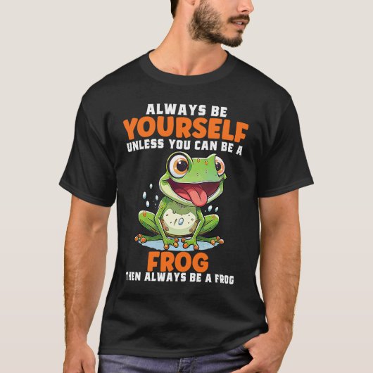 Frog Always Be Yourself Unless You Can Be A Frog Tシャツ (正面)