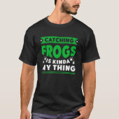 Frog Catcher Catching Frogs Is Kinda My Thing For Tシャツ (正面)