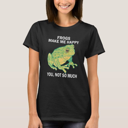 Frogs Make me happy you not so much  Frog Amphibia Tシャツ (正面)