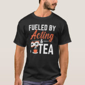 Fueled By Acting And Tea Drinker Performer Artist  Tシャツ (正面)