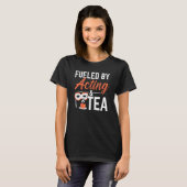 Fueled By Acting And Tea Drinker Performer Artist  Tシャツ (正面フル)