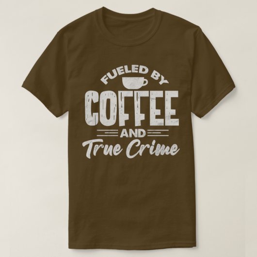 Fueled By Coffee And True Crime Funny Coffee Lover Tシャツ (デザイン正面)