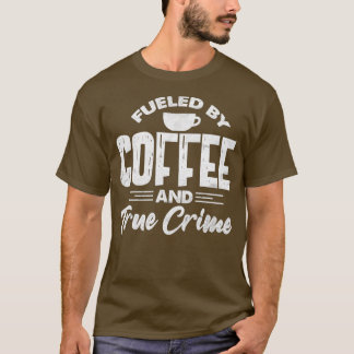 Fueled By Coffee And True Crime Funny Coffee Lover Tシャツ