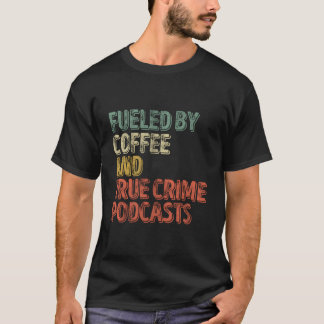 Fueled By Coffee And True Crime Podcast Tシャツ