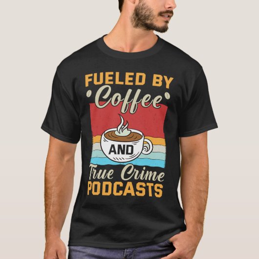 Fueled by Coffee and True Crime Podcasts 10 Tシャツ (正面)