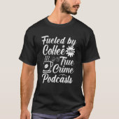 Fueled by Coffee and True Crime Podcasts  14 Tシャツ (正面)
