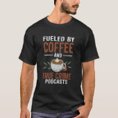 Fueled by Coffee and True Crime Podcasts  20 Tシャツ (正面)