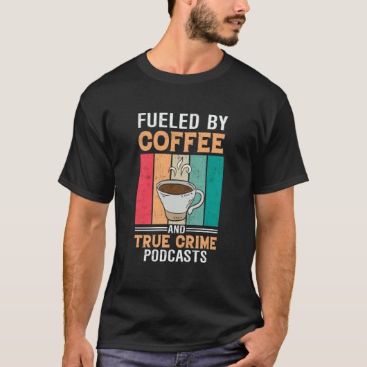 Fueled by Coffee and True Crime Podcasts  27 Tシャツ (正面)