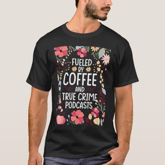 Fueled by Coffee and True Crime Podcasts 2 Tシャツ (正面)