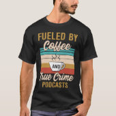 Fueled by Coffee and True Crime Podcasts 7 Tシャツ (正面)
