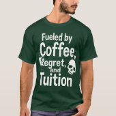 Fueled by Coffee Regret and Tuition Funny College  Tシャツ (正面)