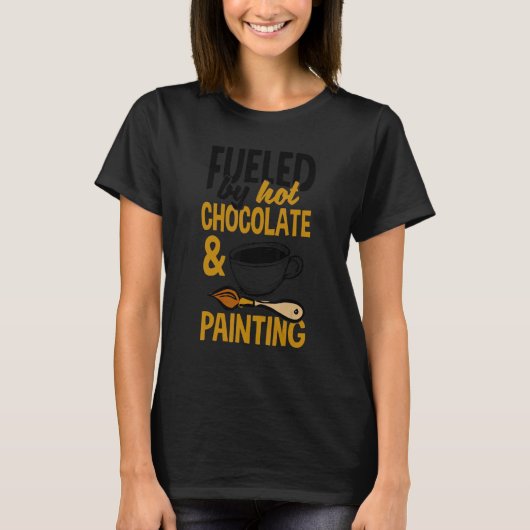 Fueled By Hot Chocolate And Painting Painter Artis Tシャツ (正面)