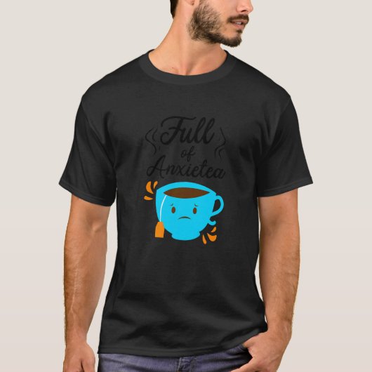 Full Of Anxiety Tea Tea Drinker Cup Of Tea Brewin Tシャツ (正面)