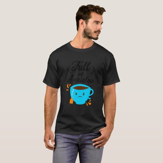 Full Of Anxiety Tea  Tea Drinker Cup Of Tea Brewin Tシャツ (正面フル)