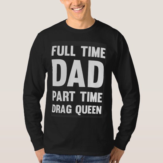 Full Time Dad Part Time Drag Queen  Drag Show Quee Tシャツ (正面)