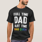 Full Time Dad Part Time Drag Queen  Drag Show Sayi Tシャツ (正面)