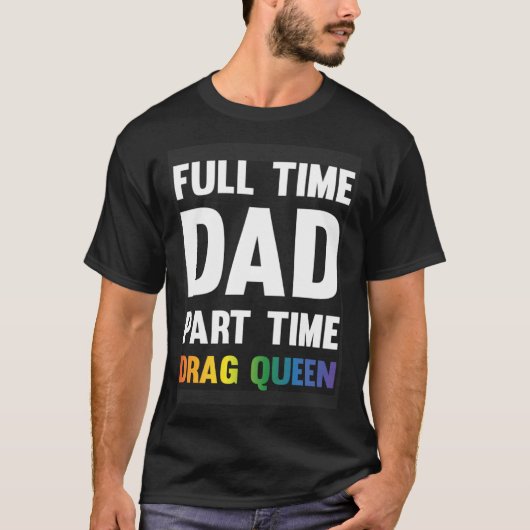 Full Time Dad Part Time Drag Queen Drag Show Sayi Tシャツ (正面)