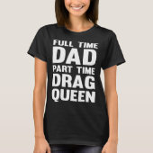 Full Time Dad Part Time Drag Queen  Drag Show Sayi Tシャツ (正面)