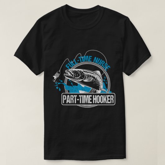 Full Time Nurse Part Time HookerFishing Nurses Tee Tシャツ (デザイン正面)