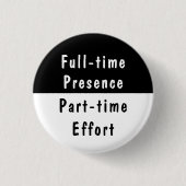Full-time Presence Funny Work Humor Pinback Button 缶バッジ (正面)