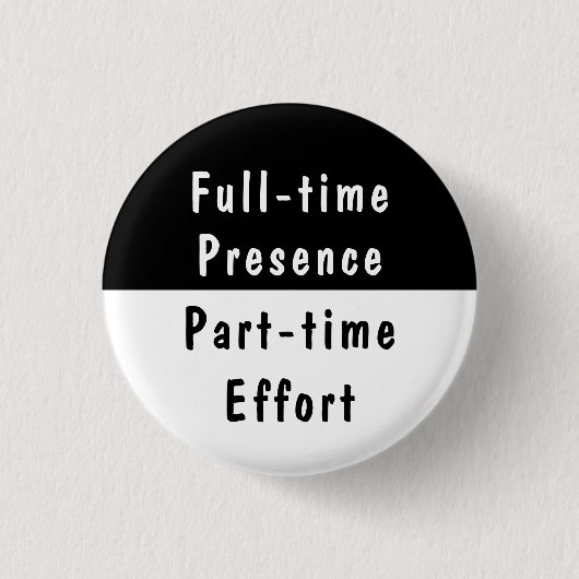 Full-time Presence Funny Work Humor Pinback Button 缶バッジ (正面)