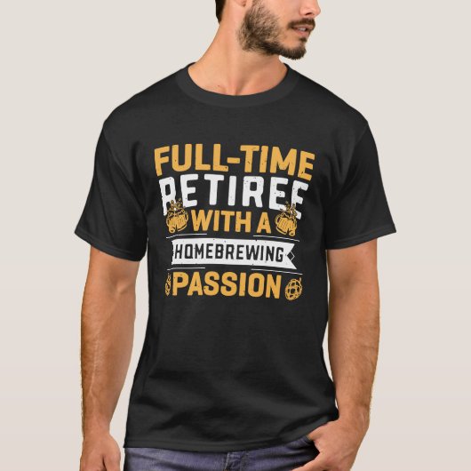 Full time Retiree With A Homebrewing Passion Tシャツ (正面)