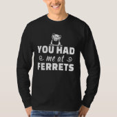 Fun Ferret  Quote  You Had Me At Ferrets Tシャツ (正面)