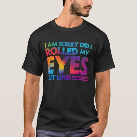 Fun  I am sorry did I rolled my Eyes out loud Tシャツ (正面)