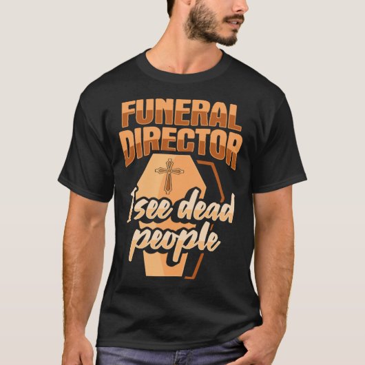 Funeral Director Embalmer Mortician I see dead peo Tシャツ (正面)