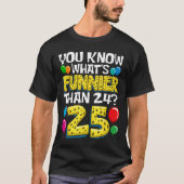 Funny 25th Birthday Whats Funnierhan 24 Its 25 Yea Tシャツ (正面)