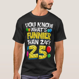 Funny 25th Birthday Whats Funnierhan 24 Its 25 Yea Tシャツ