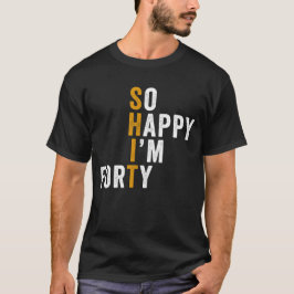 Funny 40th Birthday So Happy I'm Forty 40 Tシャツ
