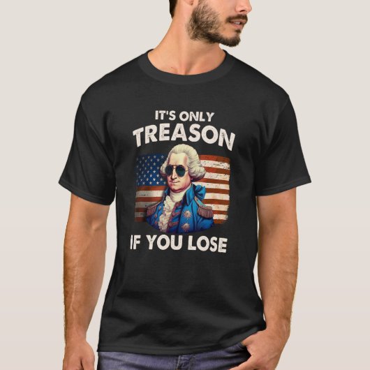 Funny 4th of July Shirt Washington Treason If You  Tシャツ (正面)