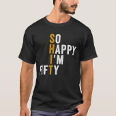 Funny 50th Birthday So Happy I'm Fifty 50 Tシャツ (正面)