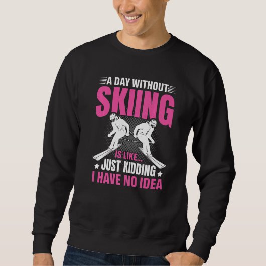 Funny A Day Without Skiing Is Like Just Kidding Me スウェットシャツ (正面)