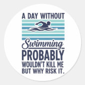 funny A Day Without Swimming Probably Wouldnt Kill ラウンドシール (正面)