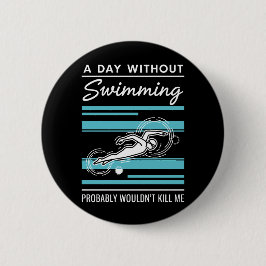 funny A Day Without Swimming Probably Wouldnt Kill 缶バッジ