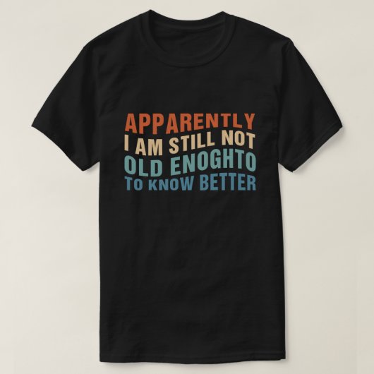 Funny Aging Quote Apparently Still Not Old Enough Tシャツ (デザイン正面)